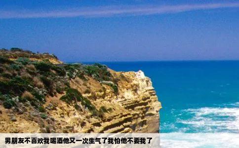 男朋友不喜欢我喝酒他又一次生气了我怕他不要我了