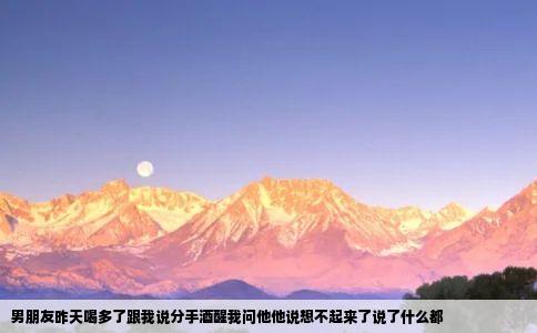 男朋友昨天喝多了跟我说分手酒醒我问他他说想不起来了说了什么都