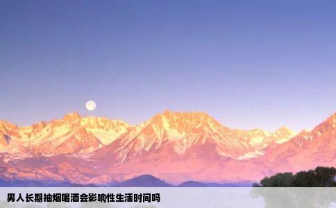 男人长期抽烟喝酒会影响性生活时间吗