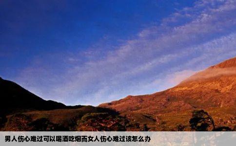 男人伤心难过可以喝酒吃烟而女人伤心难过该怎么办