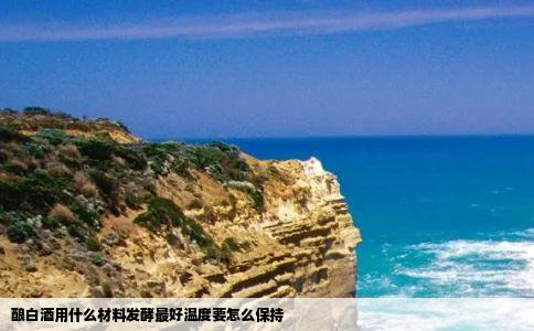 酿白酒用什么材料发酵最好温度要怎么保持