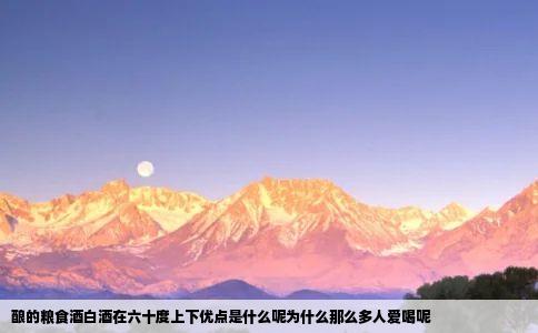 酿的粮食酒白酒在六十度上下优点是什么呢为什么那么多人爱喝呢