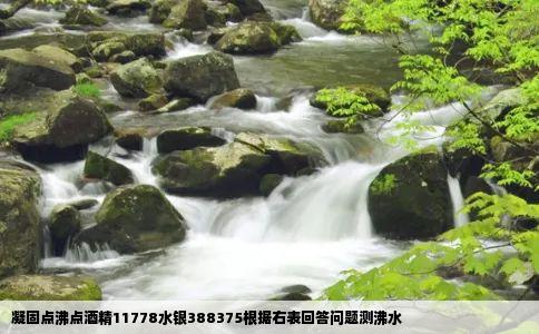 凝固点沸点酒精11778水银388375根据右表回答问题测沸水