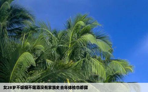 女28岁不吸烟不喝酒没有家族史去年体检也都健