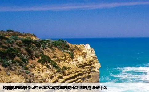 欧阳修的醉翁亭记中形容众宾饮酒的欢乐场面的成语是什么