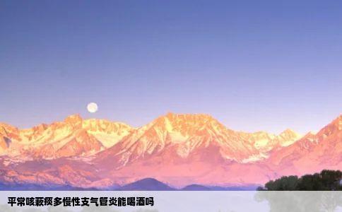 平常咳蔌痰多慢性支气管炎能喝酒吗