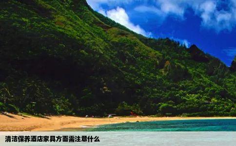 清洁保养酒店家具方面需注意什么