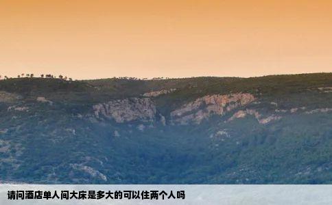 请问酒店单人间大床是多大的可以住两个人吗