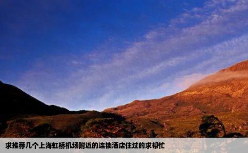 求推荐几个上海虹桥机场附近的连锁酒店住过的求帮忙