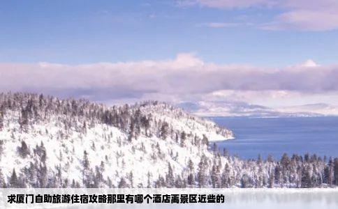 求厦门自助旅游住宿攻略那里有哪个酒店离景区近些的