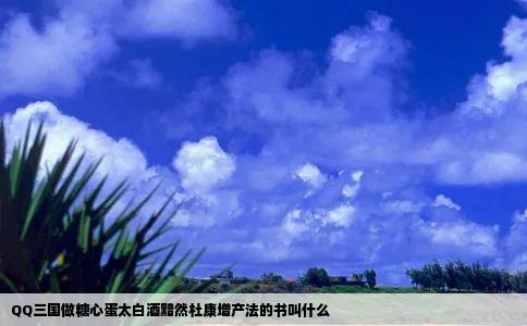 QQ三国做糖心蛋太白酒黯然杜康增产法的书叫什么