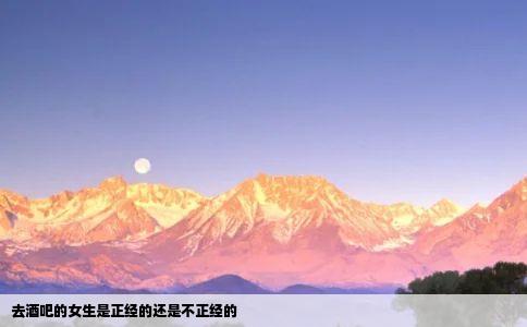 去酒吧的女生是正经的还是不正经的