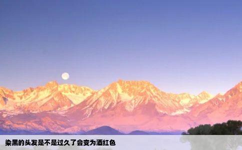 染黑的头发是不是过久了会变为酒红色