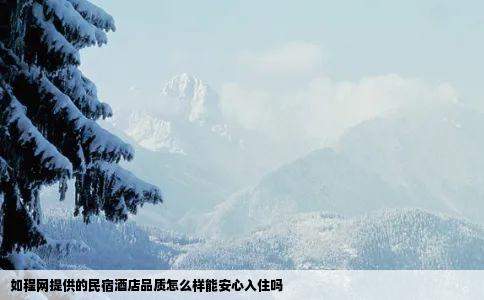 如程网提供的民宿酒店品质怎么样能安心入住吗