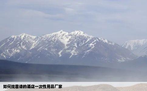 如何找靠谱的酒店一次性用品厂家
