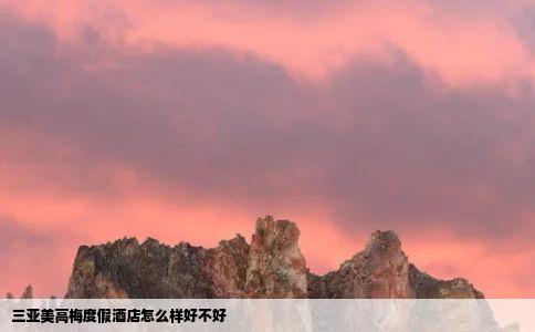 三亚美高梅度假酒店怎么样好不好