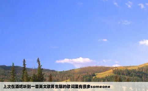 上次在酒吧听到一首英文歌男生唱的歌词里有很多someone