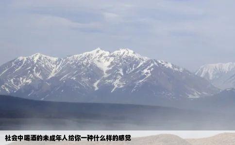 社会中喝酒的未成年人给你一种什么样的感觉