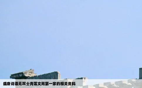 盛唐诗酒无双士青莲文苑第一家的相关资料