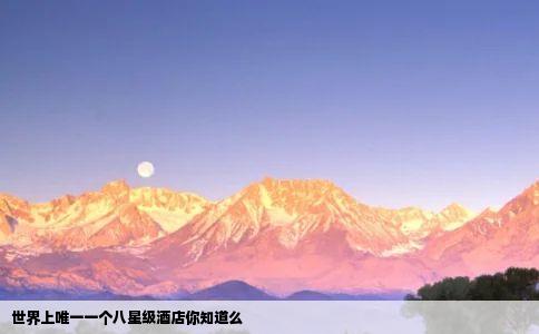 世界上唯一一个八星级酒店你知道么