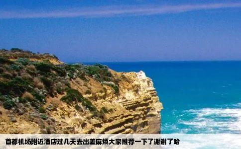 首都机场附近酒店过几天去出差麻烦大家推荐一下了谢谢了哈