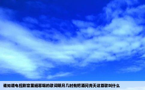 谁知道电视剧宫里杨幂唱的歌词明月几时有把酒问青天这首歌叫什么