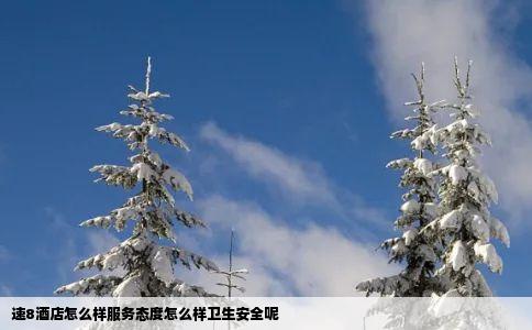 速8酒店怎么样服务态度怎么样卫生安全呢