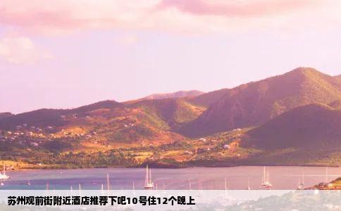 苏州观前街附近酒店推荐下吧10号住12个晚上