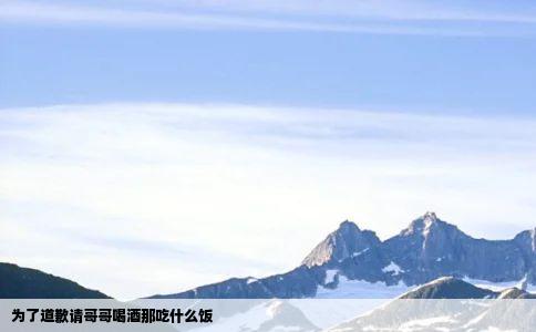 为了道歉请哥哥喝酒那吃什么饭