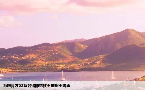 为啥我才22就会得肺结核不抽烟不喝酒