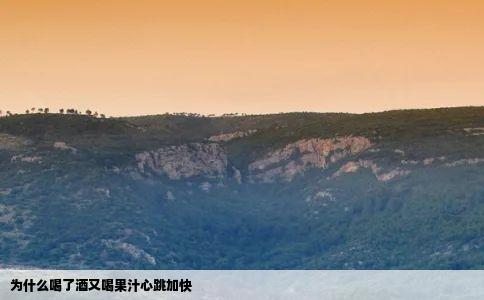 为什么喝了酒又喝果汁心跳加快