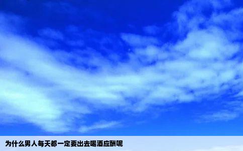 为什么男人每天都一定要出去喝酒应酬呢