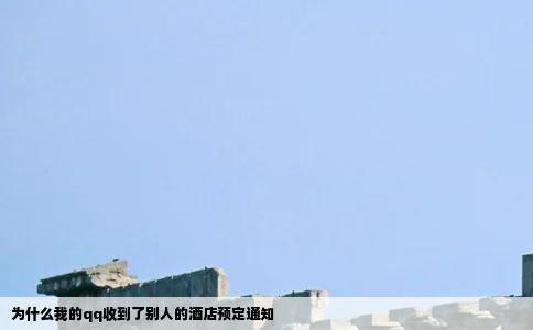 为什么我的qq收到了别人的酒店预定通知