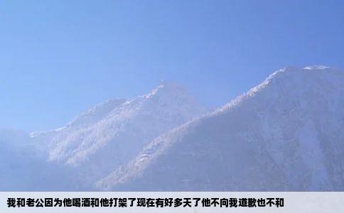 我和老公因为他喝酒和他打架了现在有好多天了他不向我道歉也不和