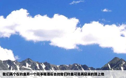 我们两个在钓鱼另一个同事喝酒后去找我们钓鱼可是再回来的路上他