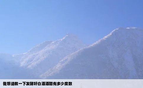 我想请教一下发酵好白酒酒醅有多少度数