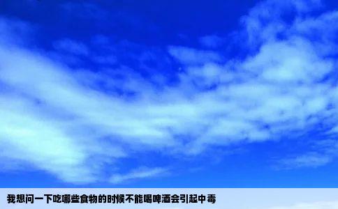 我想问一下吃哪些食物的时候不能喝啤酒会引起中毒