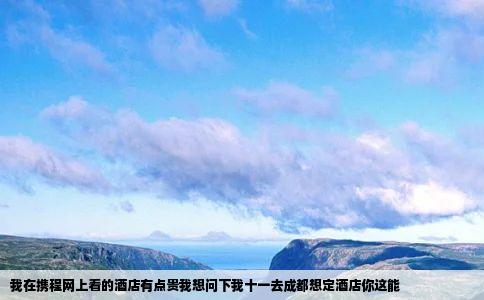 我在携程网上看的酒店有点贵我想问下我十一去成都想定酒店你这能