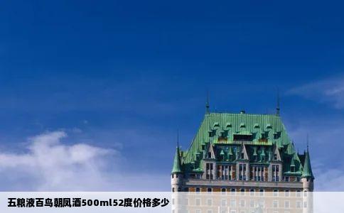 五粮液百鸟朝凤酒500ml52度价格多少