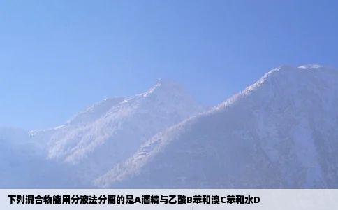 下列混合物能用分液法分离的是A酒精与乙酸B苯和溴C苯和水D
