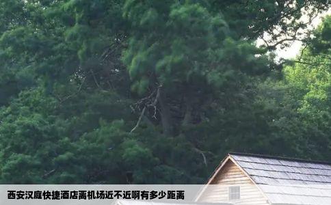 西安汉庭快捷酒店离机场近不近啊有多少距离