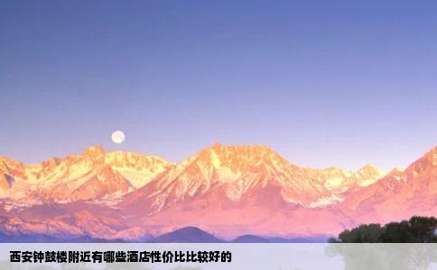 西安钟鼓楼附近有哪些酒店性价比比较好的