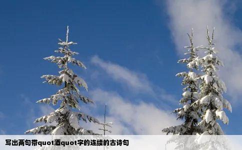 写出两句带quot酒quot字的连续的古诗句