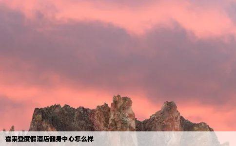 喜来登度假酒店健身中心怎么样