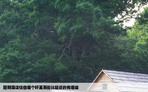 阳朔酒店住宿哪个好离西街比较近的有哪些