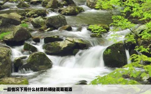 一般情况下用什么材质的桶储藏葡萄酒