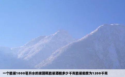 一个能装1000毫升水的玻璃瓶能装酒精多少千克能装密度为1200千克