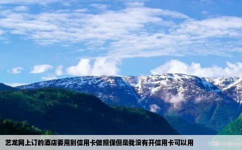 艺龙网上订的酒店要用到信用卡做担保但是我没有开信用卡可以用
