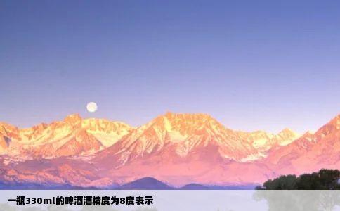 一瓶330ml的啤酒酒精度为8度表示