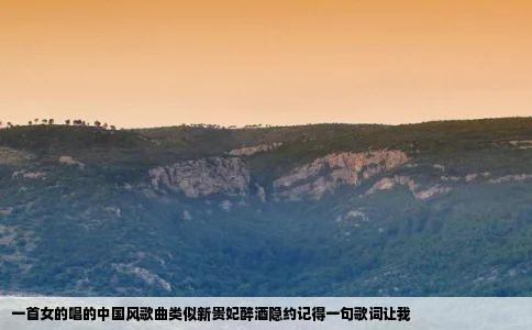 一首女的唱的中国风歌曲类似新贵妃醉酒隐约记得一句歌词让我